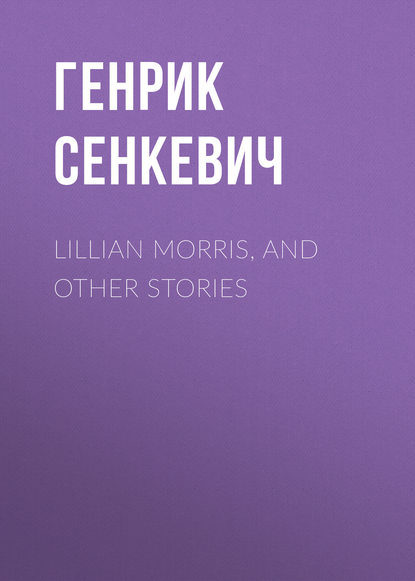 Lillian Morris, and Other Stories - Генрик Сенкевич