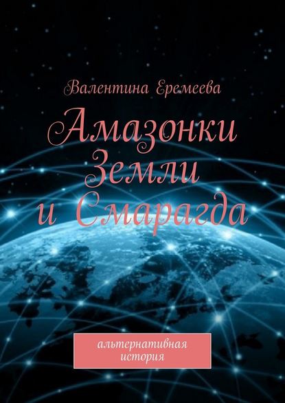 Амазонки Земли и Смарагда. Альтернативная история - Валентина Еремеева