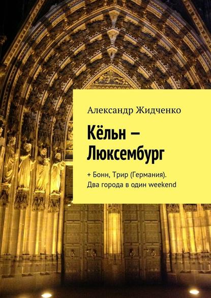 Кёльн – Люксембург. + Бонн, Трир (Германия). Два города в один weekend — Александр Жидченко