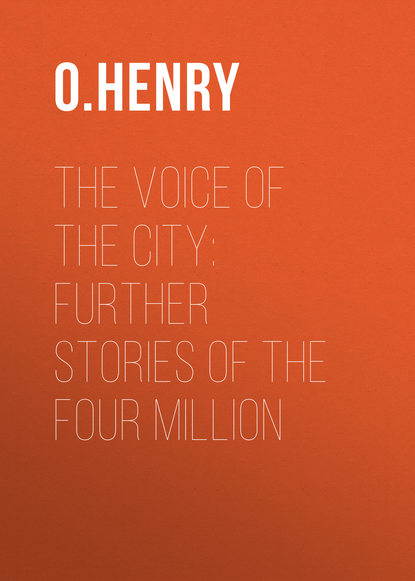 The Voice of the City: Further Stories of the Four Million — О. Генри