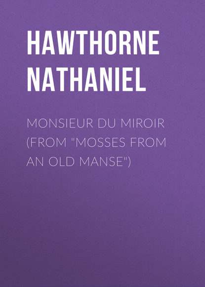 Monsieur du Miroir (From Mosses from an Old Manse) — Натаниель Готорн