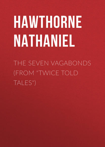 The Seven Vagabonds (From Twice Told Tales) - Натаниель Готорн