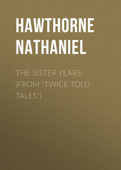 The Sister Years (From Twice Told Tales) — Натаниель Готорн