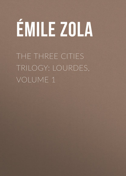 The Three Cities Trilogy: Lourdes, Volume 1 — Эмиль Золя