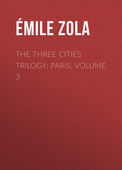 The Three Cities Trilogy: Paris, Volume 3 - Эмиль Золя