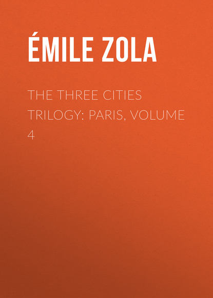 The Three Cities Trilogy: Paris, Volume 4 — Эмиль Золя