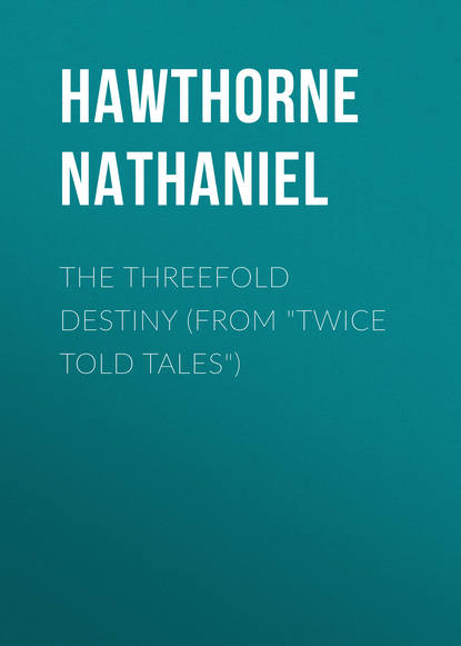 The Threefold Destiny (From Twice Told Tales) — Натаниель Готорн