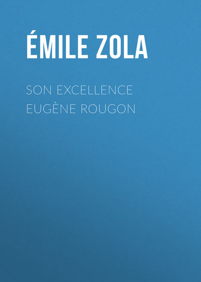 Son Excellence Eug?ne Rougon — Эмиль Золя