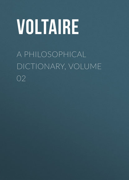 A Philosophical Dictionary, Volume 02 - Вольтер