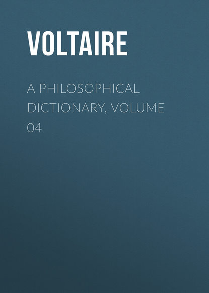 A Philosophical Dictionary, Volume 04 - Вольтер