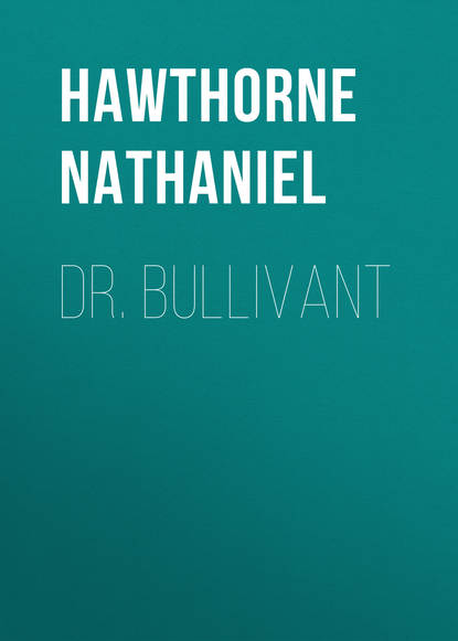 Dr. Bullivant — Натаниель Готорн