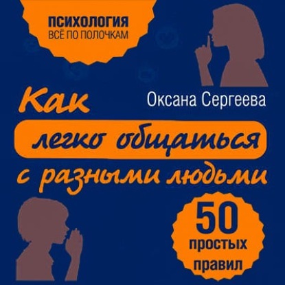 Как легко общаться с разными людьми. 50 простых правил — Оксана Сергеева