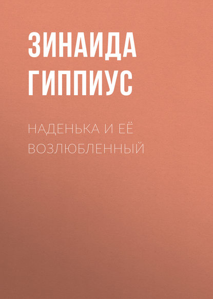 Наденька и её возлюбленный — Зинаида Гиппиус