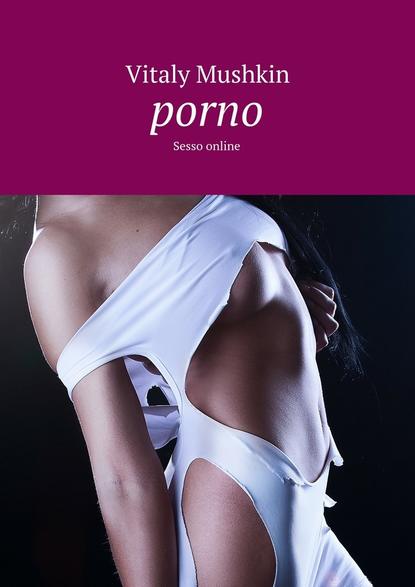 Porno. Sesso online - Виталий Мушкин