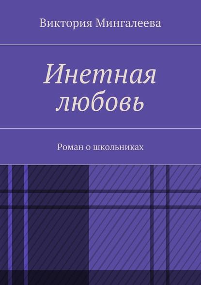 Инетная любовь. Роман о школьниках — Виктория Мингалеева