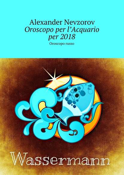 Oroscopo per l’Acquario per 2018. Oroscopo russo — Александр Невзоров