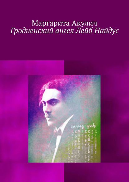 Гродненский ангел Лейб Найдус — Маргарита Акулич