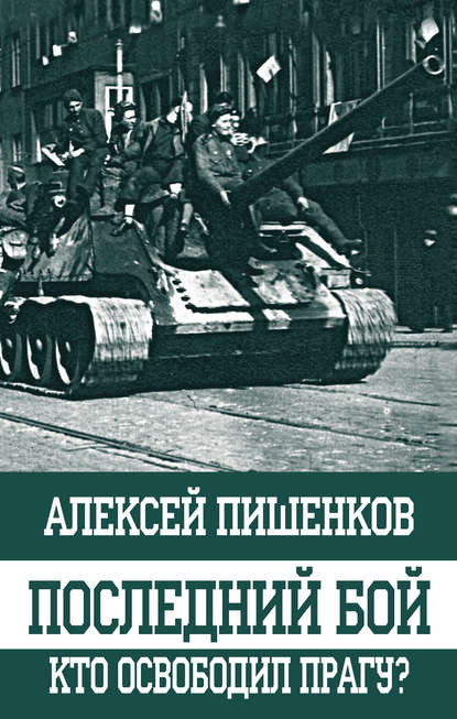 Последний бой. Кто освободил Прагу? — Алексей Пишенков