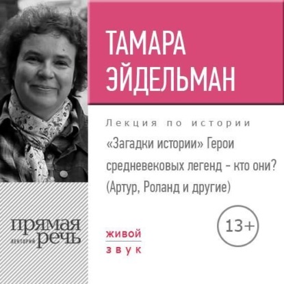 Лекция «Загадки истории. Герои средневековых легенд – кто они (Артур, Роланд и другие)» - Тамара Эйдельман