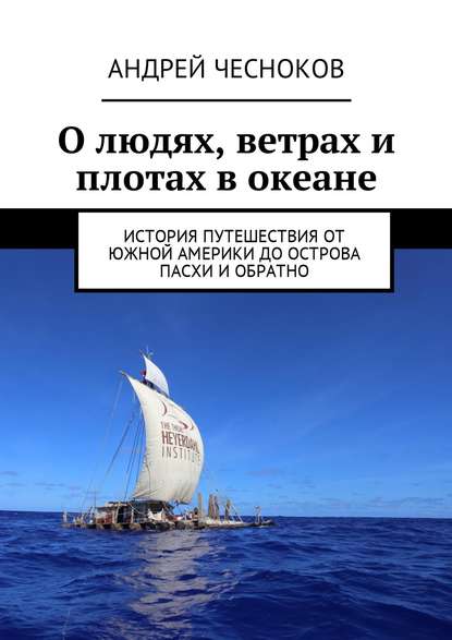 О людях, ветрах и плотах в океане. История путешествия от Южной Америки до острова Пасхи и обратно — Андрей Чесноков