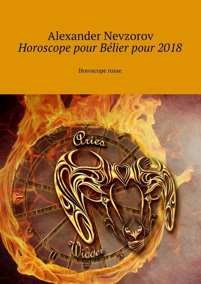 Horoscope pour B?lier pour 2018. Horoscope russe - Александр Невзоров