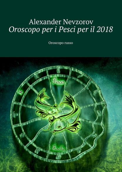 Oroscopo per i Pesci per il 2018. Oroscopo russo — Александр Невзоров