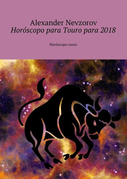 Hor?scopo para Touro para 2018. Hor?scopo russo - Александр Невзоров