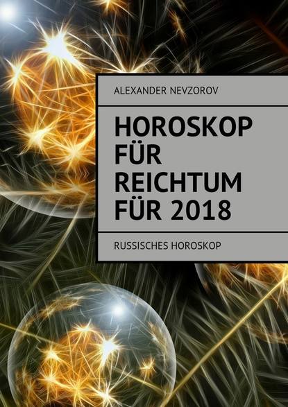 Horoskop f?r Reichtum f?r 2018. Russisches horoskop — Александр Невзоров