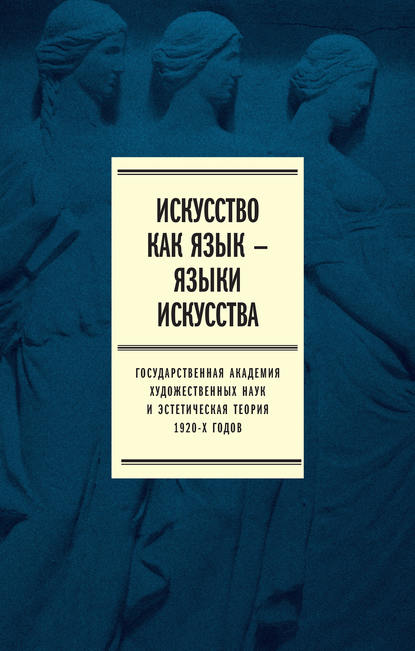 Искусство как язык – языки искусства. Государственная академия художественных наук и эстетическая теория 1920-х годов - Коллектив авторов