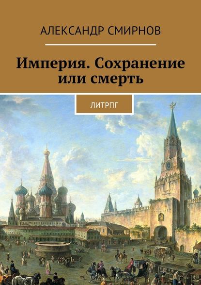 Империя. Сохранение или смерть. ЛитРПГ — Александр Смирнов