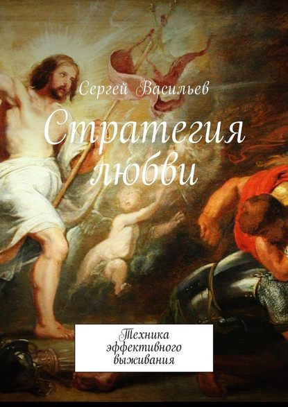 Стратегия любви. Техника эффективного выживания — Сергей Васильев