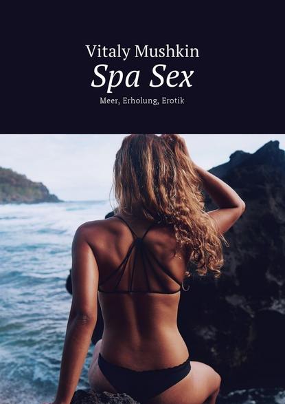 Spa Sex. Meer, Erholung, Erotik — Виталий Мушкин