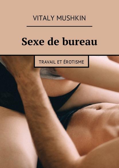 Sexe de bureau. Travail et ?rotisme - Виталий Мушкин