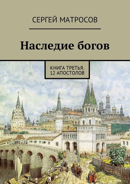 Наследие богов. Книга третья. 12 апостолов — Сергей Матросов