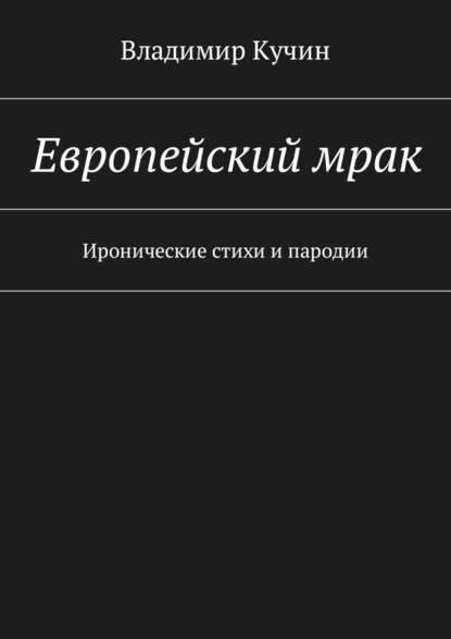 Европейский мрак. Иронические стихи и пародии — Владимир Кучин