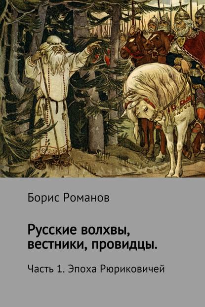 Русские волхвы, вестники, провидцы. Часть 1. Эпоха Рюриковичей — Борис Романов