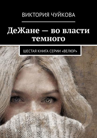 ДеЖане – во власти темного. Шестая книга серии «ВеЛюр» - Виктория Чуйкова