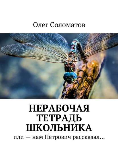 Нерабочая тетрадь школьника. Или – нам Петрович рассказал… - Олег Борисович Соломатов