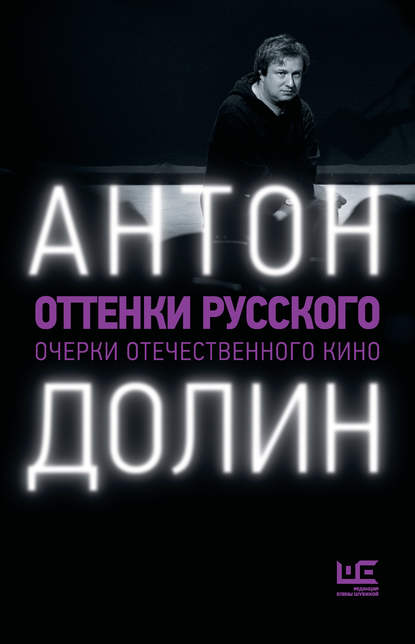 Оттенки русского. Очерки отечественного кино - Антон Долин