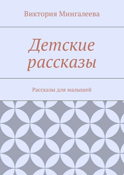 Детские рассказы. Рассказы для малышей - Виктория Мингалеева