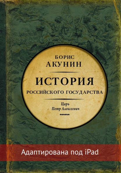 Азиатская европеизация. История Российского государства. Царь Петр Алексеевич (адаптирована под iPad) - Борис Акунин