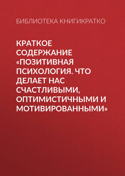 Краткое содержание «Позитивная психология. Что делает нас счастливыми, оптимистичными и мотивированными» - Библиотека КнигиКратко