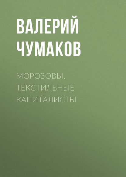 Морозовы. Текстильные капиталисты — Валерий Юрьевич Чумаков