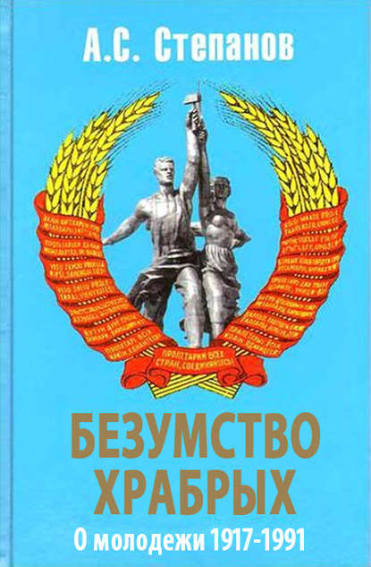 Безумство храбрых. О молодежи 1917 – 1991 годов - Александр Степанов