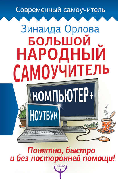 Большой народный самоучитель. Компьютер + ноутбук. Понятно, быстро и без посторонней помощи! - Зинаида Орлова