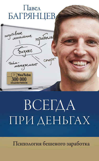 Всегда при деньгах. Психология бешеного заработка — Павел Багрянцев