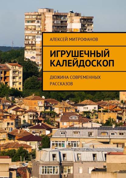 Игрушечный калейдоскоп. Дюжина современных рассказов — Алексей Митрофанов