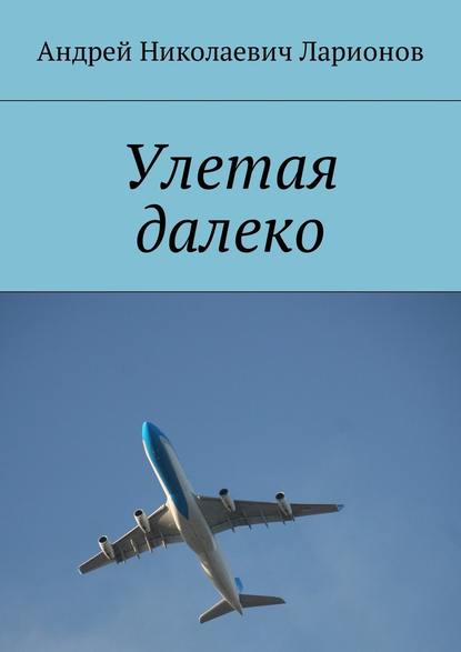 Улетая далеко - Андрей Николаевич Ларионов