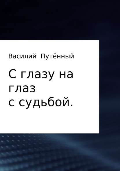 С глазу на глаз с судьбой - Василий Васильевич Путённый