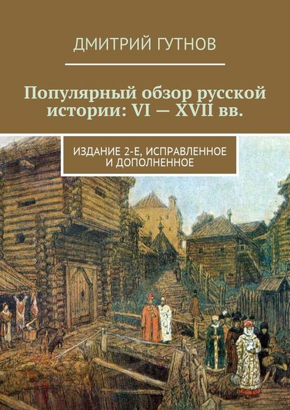 Популярный обзор русской истории: VI—XVII вв. Издание 2-е, исправленное и дополненное - Дмитрий Гутнов